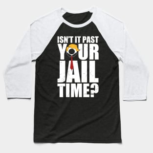 isnt-it-past-your-jail-time Baseball T-Shirt